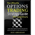 The Ultimate Options Trading Strategy Guide for Beginners The Fundamental Basics of Options Trading